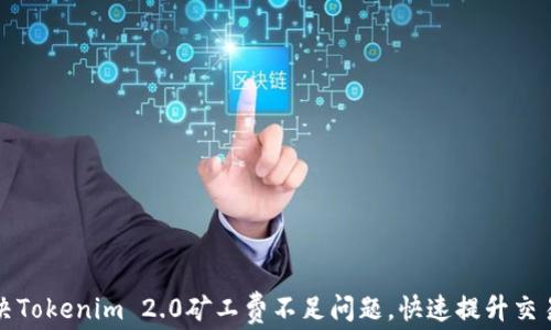 
如何解决Tokenim 2.0矿工费不足问题，快速提升交易成功率