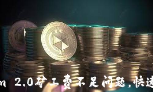 
如何解决Tokenim 2.0矿工费不足问题，快速提升交易成功率