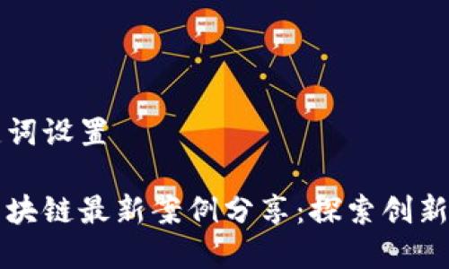 和关键词设置
深圳区块链最新案例分享:探索创新与应用