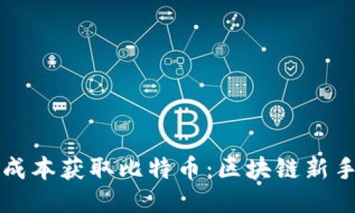 如何以零成本获取比特币:区块链新手必看指南