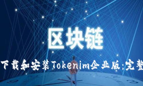 如何下载和安装Tokenim企业版:完整指南