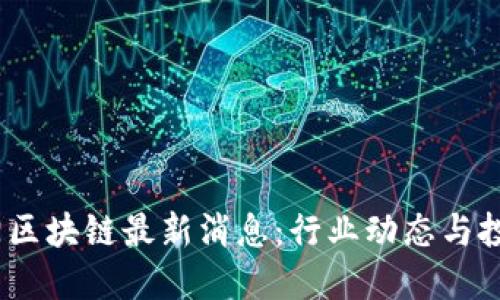  张朝阳区块链最新消息：行业动态与投资机会
