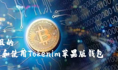 思考一个且的
如何下载和使用Tokenim苹果版钱包——简易指南