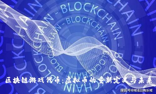 区块链游戏代币：虚拟币的重新定义与未来