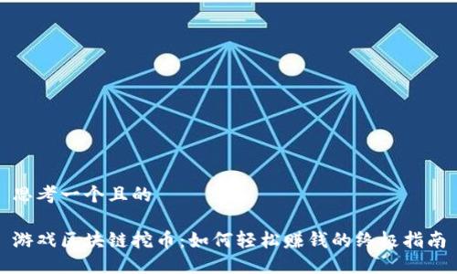 思考一个且的
游戏区块链挖币:如何轻松赚钱的终极指南