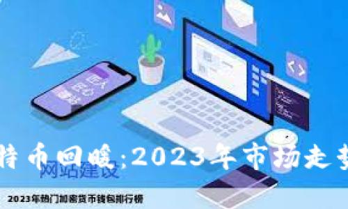 区块链与比特币回暖:2023年市场走势与未来展望