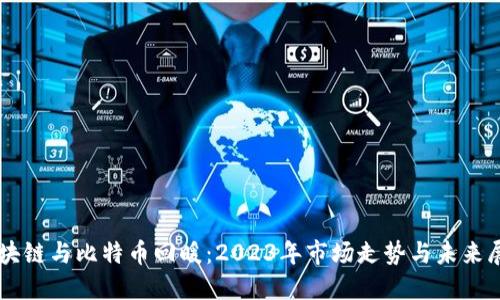 区块链与比特币回暖:2023年市场走势与未来展望