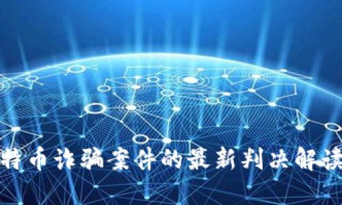 思考的优质
区块链与比特币诈骗案件的最新判决解读及法律影响