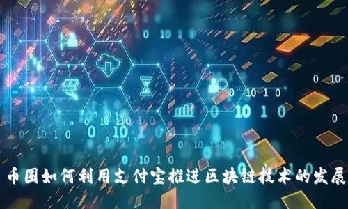 币圈如何利用支付宝推进区块链技术的发展