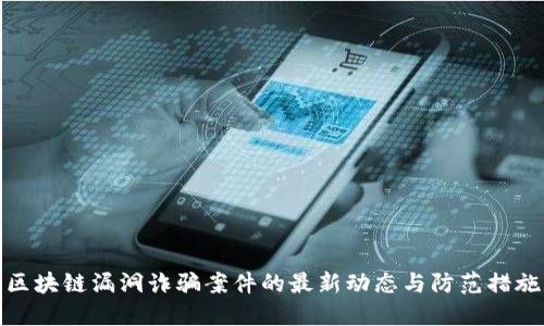 区块链漏洞诈骗案件的最新动态与防范措施