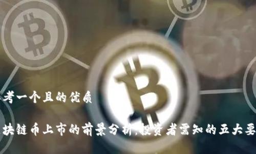思考一个且的优质
区块链币上市的前景分析:投资者需知的五大要点