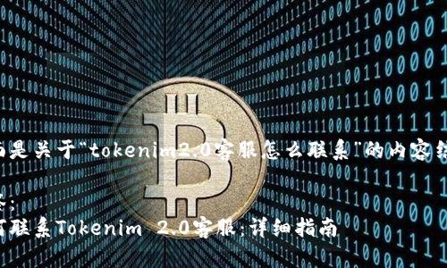 下面是关于“tokenim2.0客服怎么联系”的内容结构:
标签:
如何联系Tokenim 2.0客服:详细指南