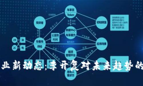 区块链行业新动态:李开复对未来趋势的深入分析