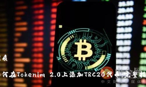 优质
如何在Tokenim 2.0上添加TRC20代币:完整指南