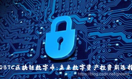 DBTC区块链数字币:未来数字资产投资新选择
