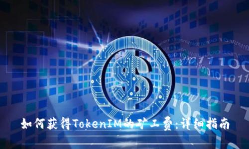如何获得TokenIM的矿工费：详细指南