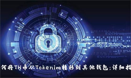 如何将TH币从Tokenim转移到其他钱包：详细指南