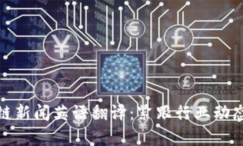 : 最新区块链新闻英语翻译:紧跟行业动态与技术前沿