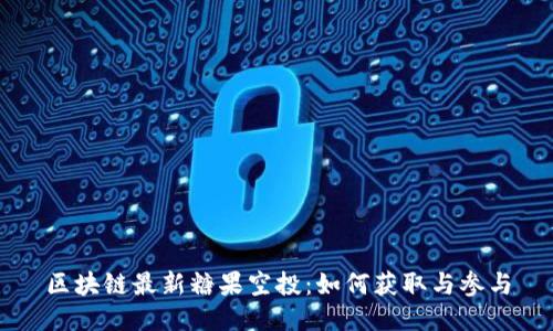 区块链最新糖果空投:如何获取与参与