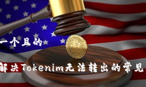 思考一个且的

如何解决Tokenim无法转出的常见问题？