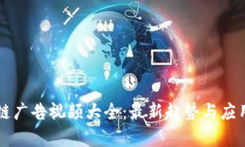 区块链广告视频大全:最新趋势与应用分析
