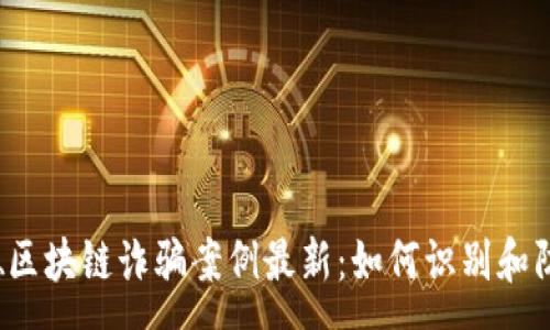 :
常德区块链诈骗案例最新:如何识别和防范?