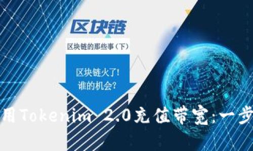 如何使用Tokenim 2.0充值带宽:一步步详解