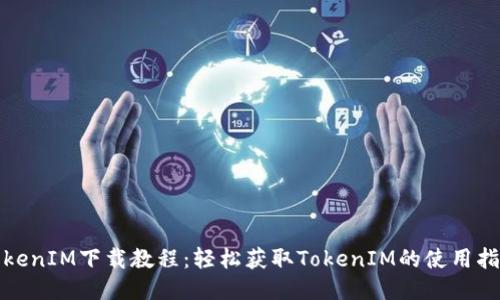 TokenIM下载教程:轻松获取TokenIM的使用指南