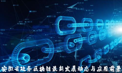 安徽省政务区块链最新发展动态与应用前景