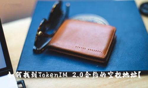 如何找到TokenIM 2.0合约的空投地址?