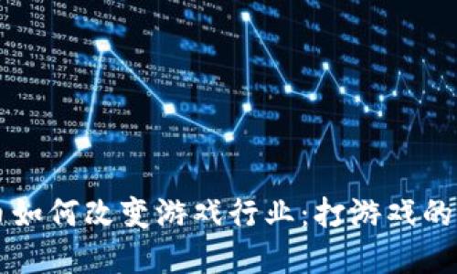 区块链虚拟币如何改变游戏行业:打游戏的新机会与挑战
