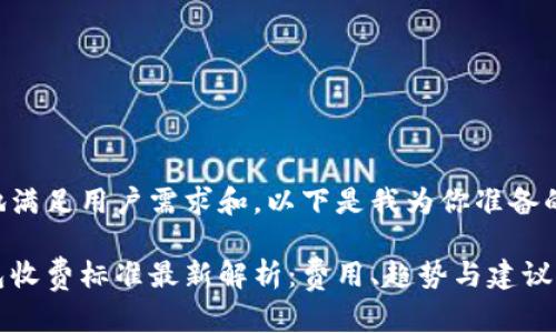 为了更好地满足用户需求和,以下是我为你准备的和关键词。
区块链钱包收费标准最新解析:费用、趋势与建议