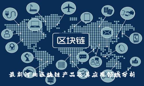 最新河北区块链产品及其应用领域分析