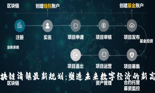 区块链清镇最新规划:塑造未来数字经济的新高地