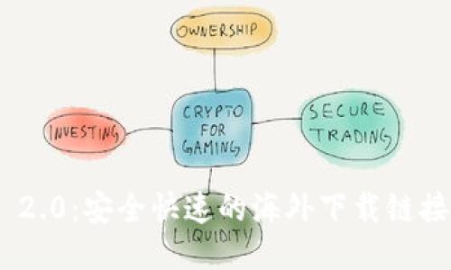 Tokenim 2.0:安全快速的海外下载链接获取指南