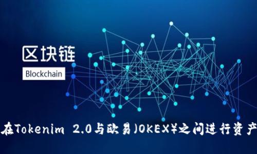 如何在Tokenim 2.0与欧易(OKEX)之间进行资产互转