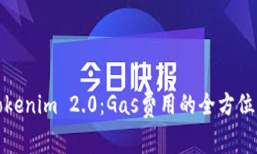 深入解析Tokenim 2.0:Gas费用的全方位理解与策略
