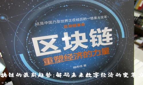 区块链的最新趋势：解码未来数字经济的变革力量