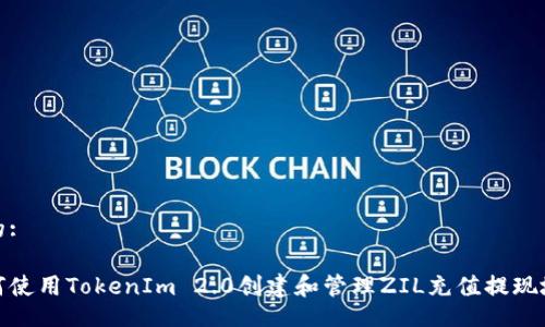 且的:
如何使用TokenIm 2.0创建和管理ZIL充值提现地址