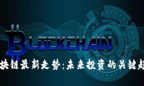 星河区块链最新走势:未来投资的关键趋势分析