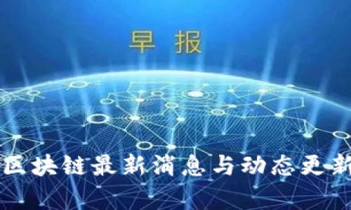 中微区块链最新消息与动态更新分析