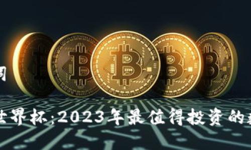 和关键词
区块链世界杯:2023年最值得投资的数字货币