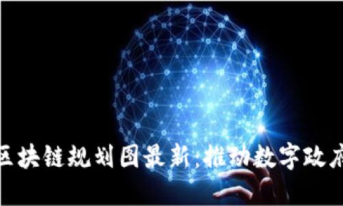 政务区块链规划图最新:推动数字政府建设