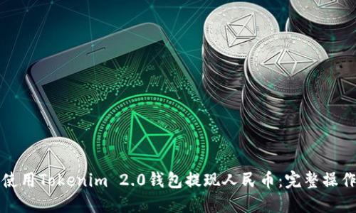 如何使用Tokenim 2.0钱包提现人民币:完整操作指南