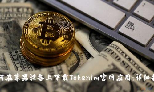 如何在苹果设备上下载Tokenim官网应用:详细指南