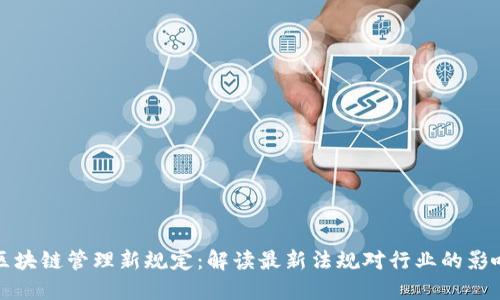 区块链管理新规定:解读最新法规对行业的影响