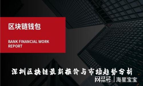 深圳区块链最新报价与市场趋势分析