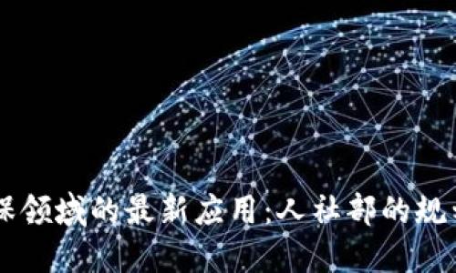 区块链在社保领域的最新应用:人社部的规划与未来展望
