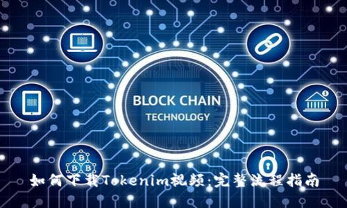 如何下载Tokenim视频:完整流程指南
