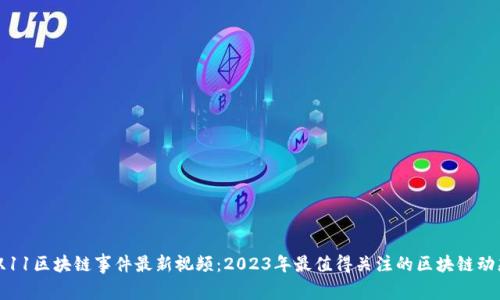 双11区块链事件最新视频:2023年最值得关注的区块链动态
